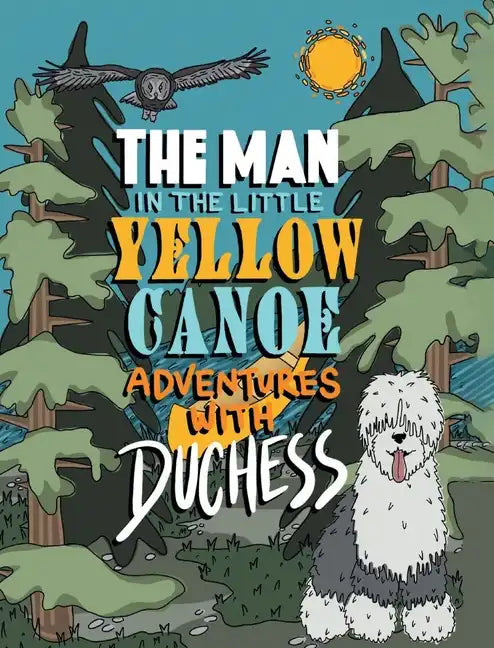 The Man in the Little Yellow Canoe: Adventures with Duchess - Hardcover