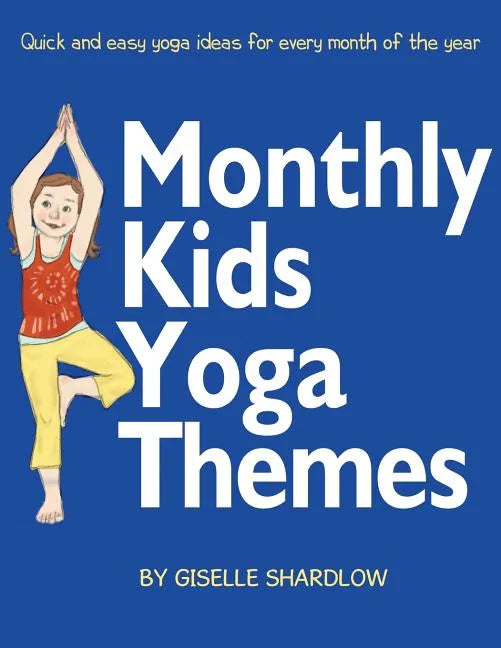 Monthly Kids Yoga Themes: Quick and easy yoga ideas for every month of the year - Paperback