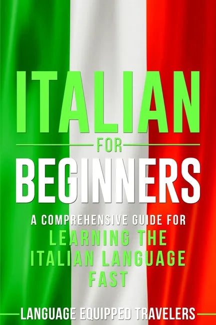 Italian for Beginners: A Comprehensive Guide for Learning the Italian Language Fast - Paperback