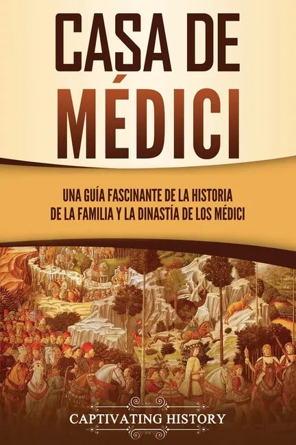 Casa de Médici: Una guía fascinante de la historia de la familia y la dinastía de los Médici - Paperback