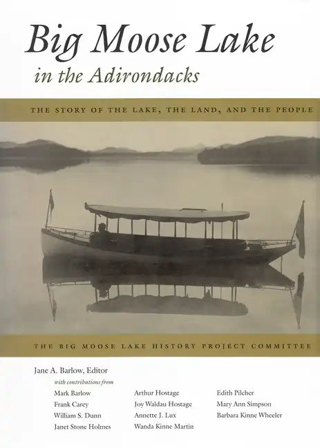 Big Moose Lake in the Adirondacks: The Story of the Lake, the Land, and the People - Hardcover