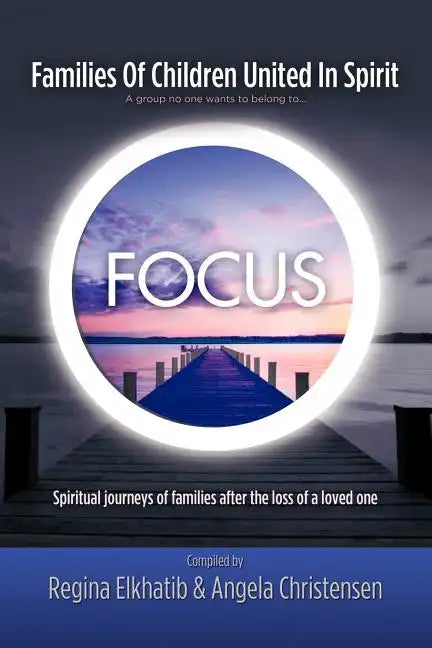 FOCUS Families Of Children United In Spirit: A group no one wants to belong to . . .Spiritual journeys of families after the loss of a loved one - Paperback