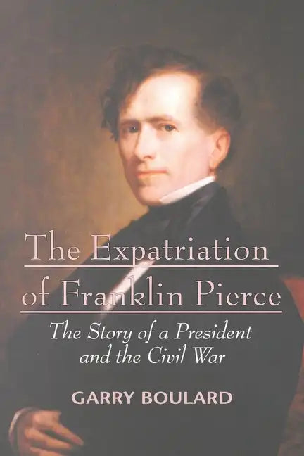 The Expatriation of Franklin Pierce: The Story of a President and The Civil War - Paperback