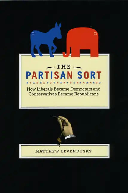 The Partisan Sort: How Liberals Became Democrats and Conservatives Became Republicans - Paperback