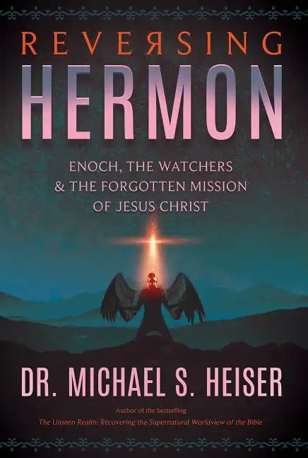 Reversing Hermon: Enoch, the Watchers, and the Forgotten Mission of Jesus Christ - Paperback