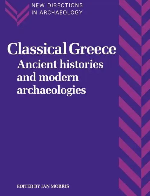 Classical Greece: Ancient Histories and Modern Archaeologies - Paperback