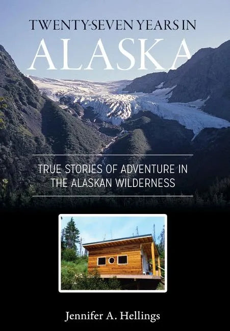 Twenty-Seven Years in Alaska: True Stories of Adventure in the Alaskan Wilderness - Hardcover