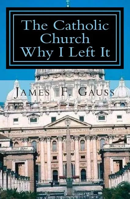 The Catholic Church, Why I Left It: Second Edition - Paperback
