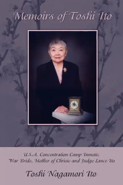 Memoirs of Toshi Ito: U.S.A. Concentration Camp Inmate, War Bride, Mother of Chrisie and Judge Lance Ito - Paperback