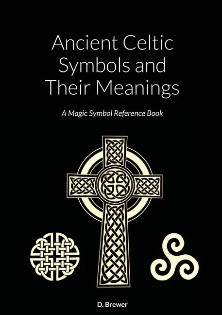 Ancient Celtic Symbols and Their Meanings: A Magic Symbol Reference Book - Paperback