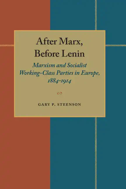 After Marx, Before Lenin: Marxism and Socialist Working-Class Parties in Europe, 1884-1914 - Paperback