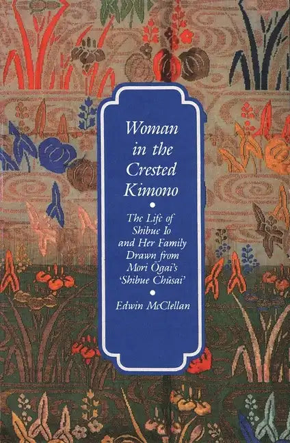 Woman in the Crested Kimono: The Life of Shibue IO and Her Family Drawn from Mori Ogai's Shibue Chusai - Paperback
