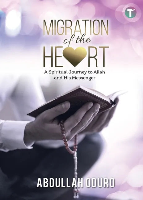 Migration of the Heart: A Spiritual Journey to Allah and His Messenger - Paperback