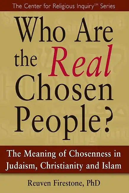 Who Are the Real Chosen People?: The Meaning of Choseness in Judaism, Christianity and Islam - Hardcover