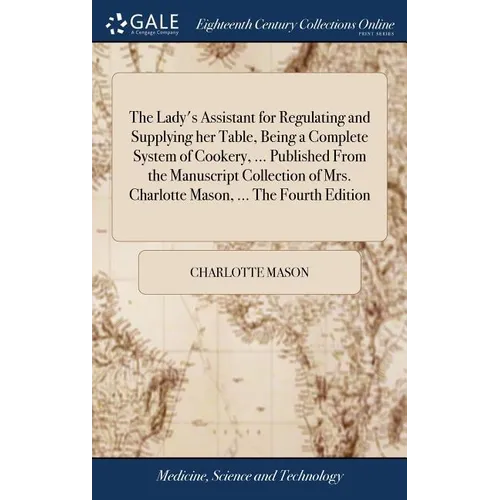 The Lady's Assistant for Regulating and Supplying her Table, Being a Complete System of Cookery, ... Published From the Manuscript Collection of Mrs. - Hardcover