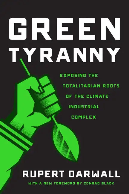 Green Tyranny: Exposing the Totalitarian Roots of the Climate Industrial Complex - Paperback