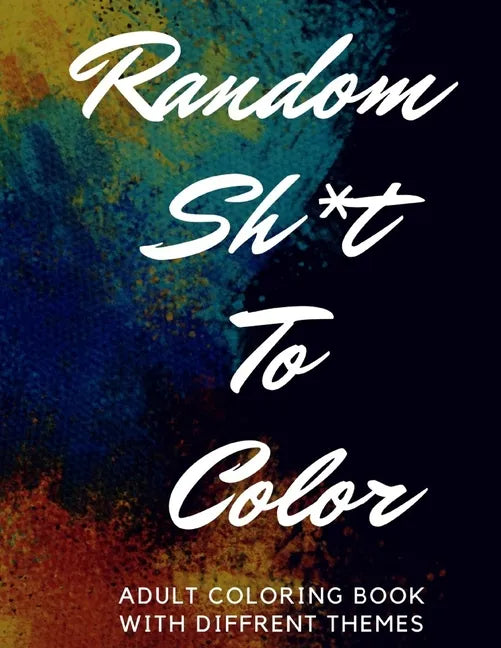 Random Sh*t To Color: Adult Coloring Book - Paperback