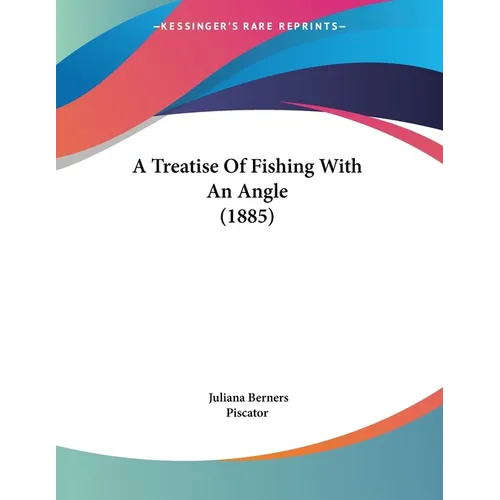 A Treatise Of Fishing With An Angle (1885) - Paperback