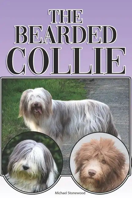 The Bearded Collie: A Complete and Comprehensive Beginners Guide To: Buying, Owning, Health, Grooming, Training, Obedience, Understanding - Paperback