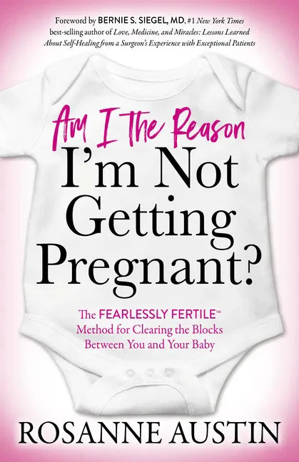 Am I the Reason I'm Not Getting Pregnant?: The Fearlessly Fertile(tm) Method for Clearing the Blocks Between You and Your Baby - Paperback
