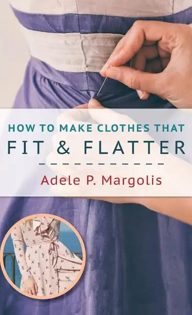 How to Make Clothes That Fit and Flatter: Step-by-Step Instructions for Women Who Like to Sew - Hardcover