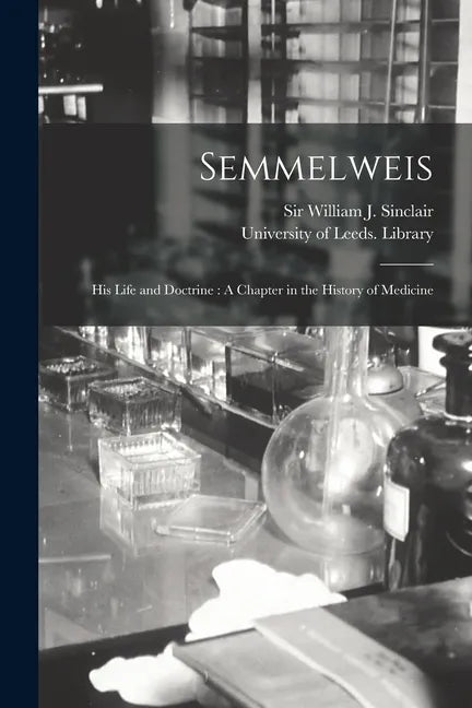 Semmelweis: His Life and Doctrine: A Chapter in the History of Medicine - Paperback