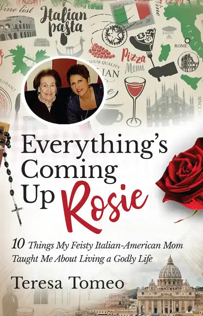 Everything's Coming Up Rosie: 10 Things My Feisty Italian-American Mom Taught Me about Living a Godly Life - Paperback