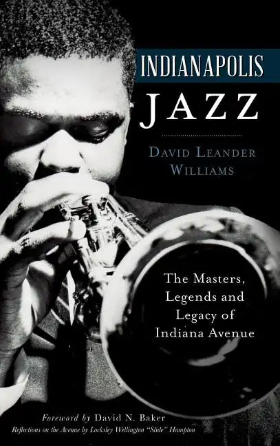 Indianapolis Jazz: The Masters, Legends and Legacy of Indiana Avenue - Hardcover