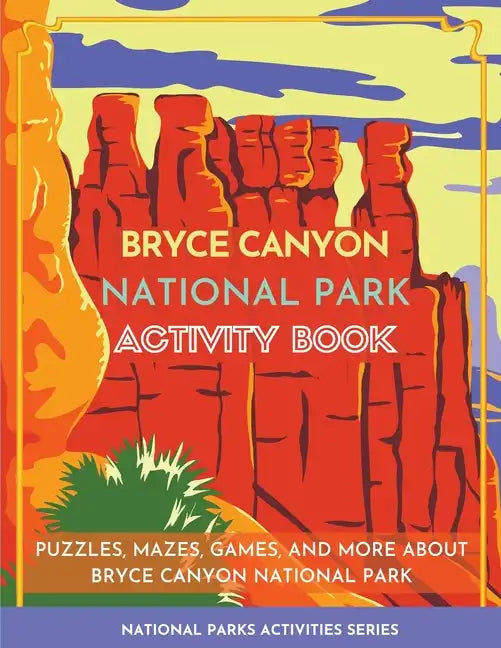 Bryce Canyon National Park Activity Book: Puzzles, Mazes, Games, and More about Bryce Canyon National Park - Paperback