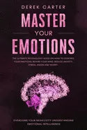 Master Your Emotions: The ultimate psychology guide on how to control your emotions, rewire your mind, reduce anxiety, stress, anger and wor - Paperback