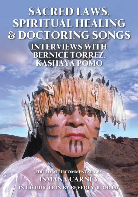 Sacred Laws, Spiritual Healing & Doctoring Songs: Interviews with Bernice Torrez, Kashaya Pomo - Paperback