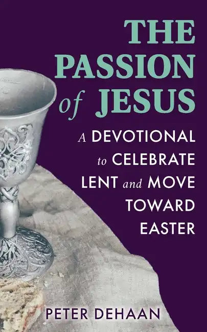 The Passion of Jesus: A Devotional to Celebrate Lent and Move Toward Easter - Paperback