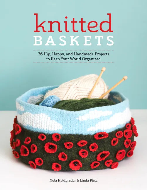 Knitted Baskets: 42 Hip, Happy, and Handmade Projects to Keep Your World Organized - Paperback