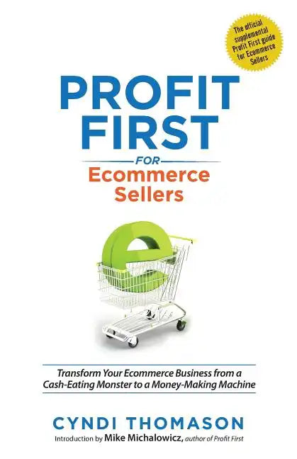 Profit First for Ecommerce Sellers: Transform Your Ecommerce Business from a Cash-Eating Monster to a Money-Making Machine - Paperback