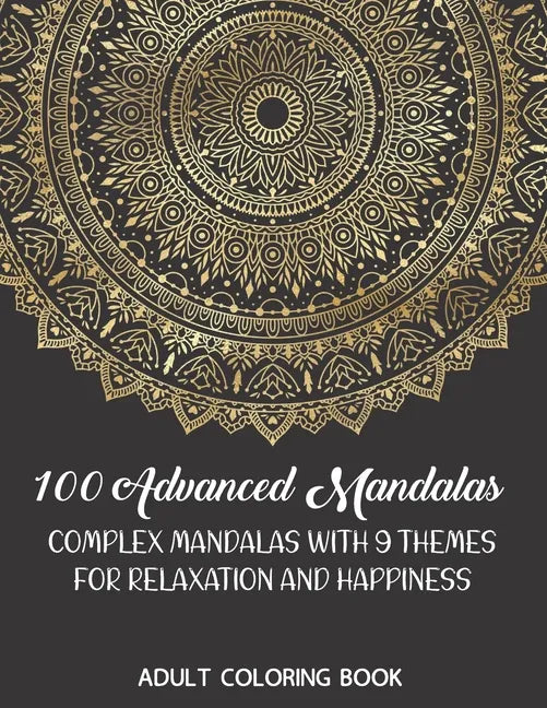 Adult Coloring Book: 100 Advanced Mandalas: Complex Mandalas With 9 Themes for Relaxation and Happiness - Paperback