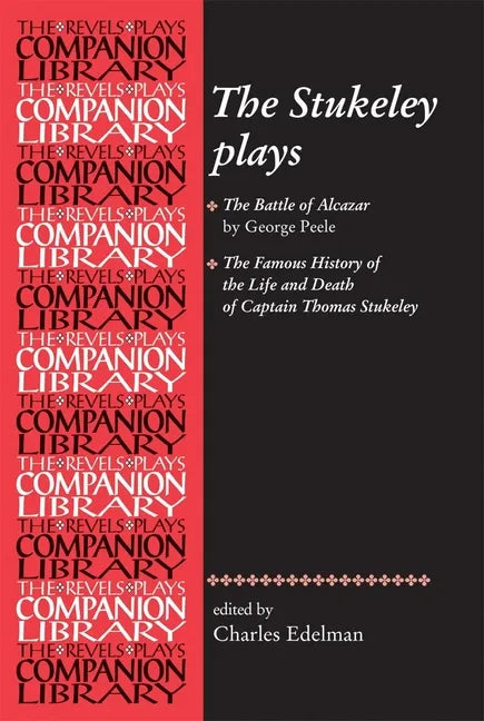 The Stukeley Plays: 'The Battle of Alcazar' by George Peele and 'The Famous History of the Life and Death of Captain Thomas Stukeley - Paperback