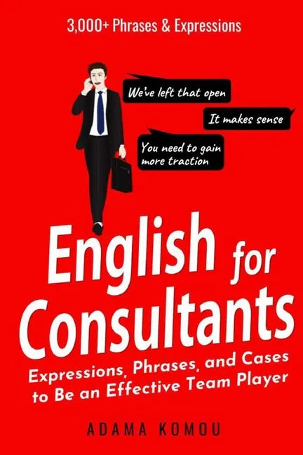 English for Consultants: Expressions, Phrases, and Cases to Be an Effective Team Player - Paperback