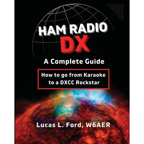 Ham Radio DX - A Complete Guide: How to go from Karaoke to a DXCC Rockstar - Paperback