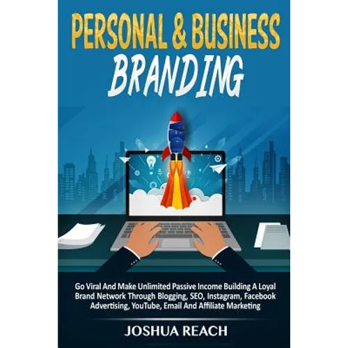 Personal & Business Branding: Go Viral And Make Unlimited Passive Income Building A Loyal Brand Network Through Blogging, SEO, Instagram, Facebook Adv - Paperback