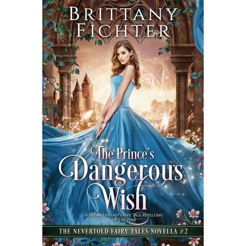 The Prince's Dangerous Wish: A Clean Fantasy Fairy Tale Retelling of The Pink - Paperback