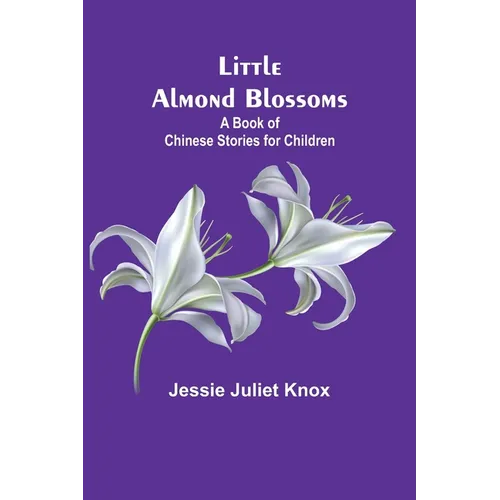 Little Almond Blossoms: A Book of Chinese Stories for Children - Paperback