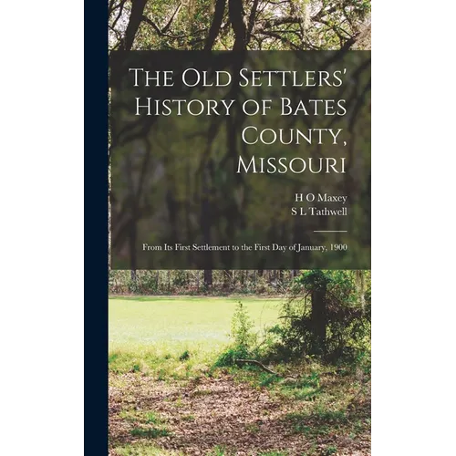 The old Settlers' History of Bates County, Missouri: From its First Settlement to the First day of January, 1900 - Hardcover