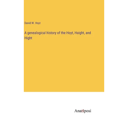 A genealogical history of the Hoyt, Haight, and Hight - Hardcover