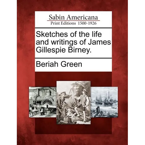 Sketches of the Life and Writings of James Gillespie Birney. - Paperback