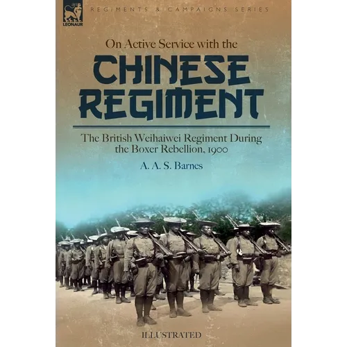 On Active Service with the Chinese Regiment: The British Weihaiwei Regiment During the Boxer Rebellion, 1900 - Hardcover