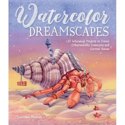 Watercolor Dreamscapes: 20 Whimsical Projects to Create Otherworldly Creatures and Surreal Scenes - Paperback