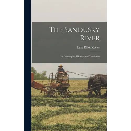 The Sandusky River: Its Geography, History And Traditions - Hardcover