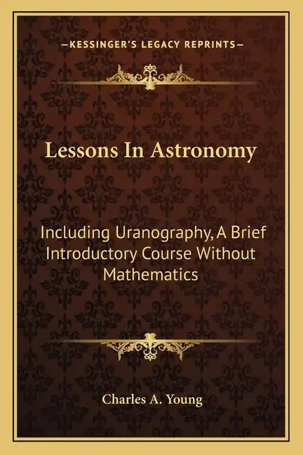 Lessons in Astronomy: Including Uranography, a Brief Introductory Course Without Mathematics - Paperback