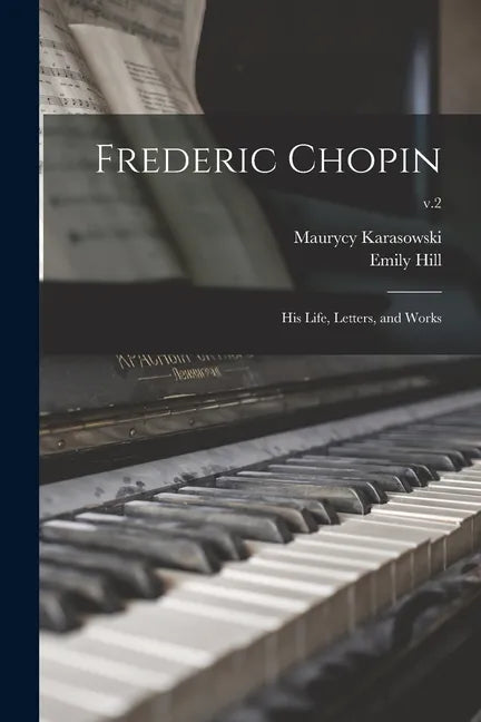 Frederic Chopin; His Life, Letters, and Works; v.2 - Paperback