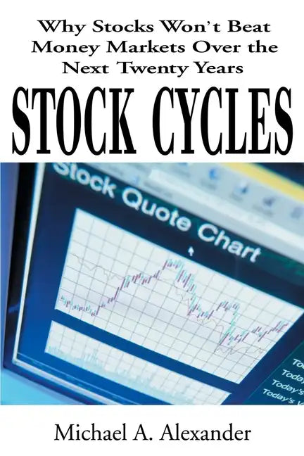 Stock Cycles: Why Stocks Won't Beat Money Markets Over the Next Twenty Years - Paperback